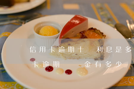 信用卡逾期十萬利息是多少錢-十萬的信用卡逾期違約金有多少錢