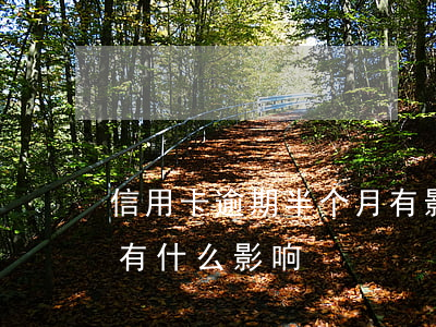 信用卡逾期半个月有影响么 信用逾期半个月有什么影响?