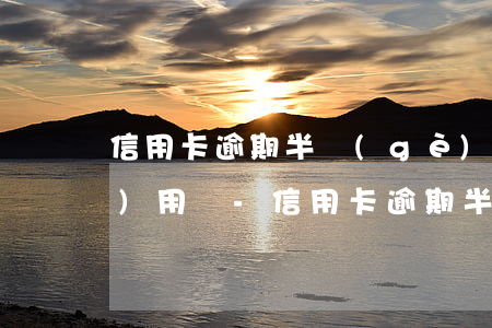 信用卡逾期半個(gè)月還能繼續(xù)用嗎-信用卡逾期半個(gè)月還能繼續(xù)用嗎