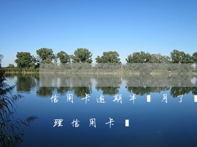 信用卡逾期半個月了還能辦嗎 逾期了還能辦理信用卡嗎