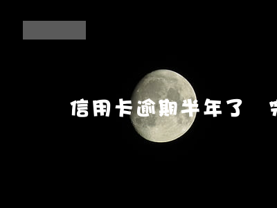 信用卡逾期半年了還完還可以用嗎