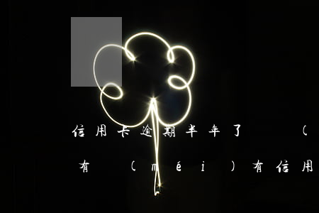 信用卡逾期半年了還會(huì)找到嗎-有沒(méi)有信用卡逾期幾年不還的