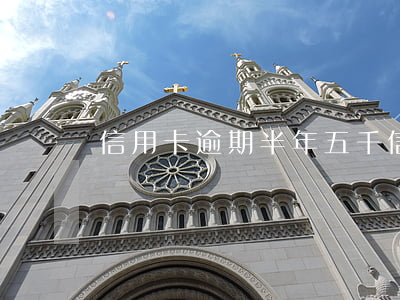 信用卡逾期半年五千(信用卡5萬逾期半年)