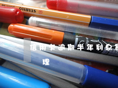 信用卡逾期半年利息暴漲(最新的信用卡逾期處理)