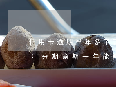 信用卡逾期半年多了可以分期嗎(來(lái)分期逾期一年能辦信用卡嗎)