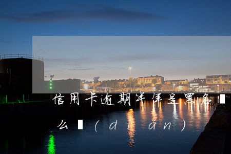 信用卡逾期半年是黑名單嗎(rating怎么點(diǎn))