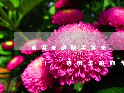 信用卡逾期半年未償還數(shù)據(jù)圖（信用卡逾期半年未償還數(shù)據(jù)）