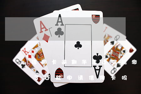 信用卡逾期半年还完能激活吗 逾期半年还清了还能申请信用卡吗