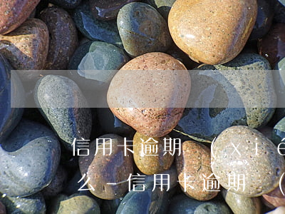 信用卡逾期協(xié)商分期后需要簽什么-信用卡逾期協(xié)商分期后需要簽什么協(xié)議