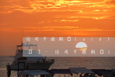 信用卡逾期協(xié)商后再次逾期我崩潰了-信用卡逾期協(xié)商后再次逾期我崩潰了該怎么辦