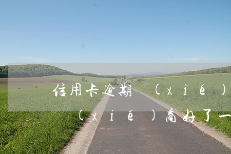 信用卡逾期協(xié)商好了(信用卡逾期協(xié)商好了一次性還款法院執(zhí)行官)