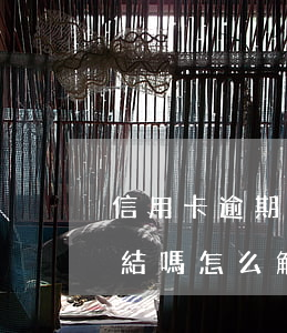 信用卡逾期卡會凍結嗎-信用卡逾期卡會凍結嗎怎么解凍