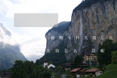 信用卡逾期卡片失效怎么還款呢(信用卡逾期卡片失效怎么還款呢)