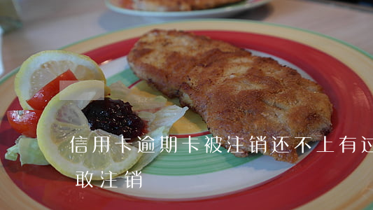 信用卡逾期卡被注销还不上 有过逾期的卡不敢注销