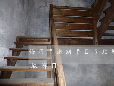 信用卡逾期卡鎖了能解嗎(信用卡逾期卡鎖了能解嗎?)