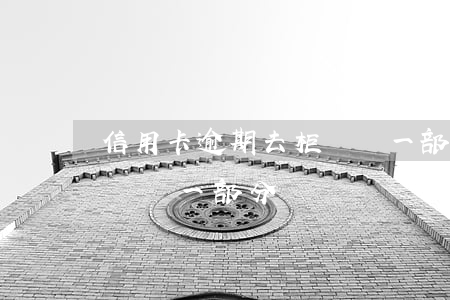 信用卡逾期去柜臺還一部分(信用卡逾期去柜臺還一部分)