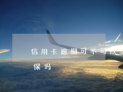 信用卡逾期可不可以买社保(欠信用卡能买社保吗)