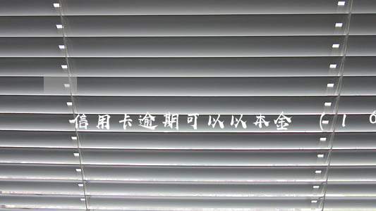 信用卡逾期可以以本金來(lái)分期還嗎