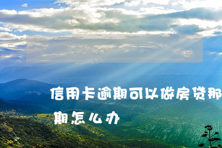 信用卡逾期可以做房贷那(办房贷信用卡有逾期怎么办)