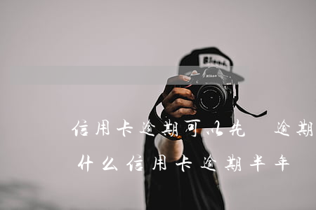 信用卡逾期可以先還逾期費(fèi)嗎(為什么信用卡逾期半年錢還了怎么還能用)
