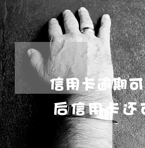 信用卡逾期可以去派出所改名字吗(更改姓名后信用卡还可以使用吗)