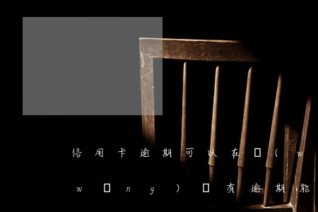 信用卡逾期可以在網(wǎng)貸嗎(網(wǎng)貸有逾期能不能辦信用卡)