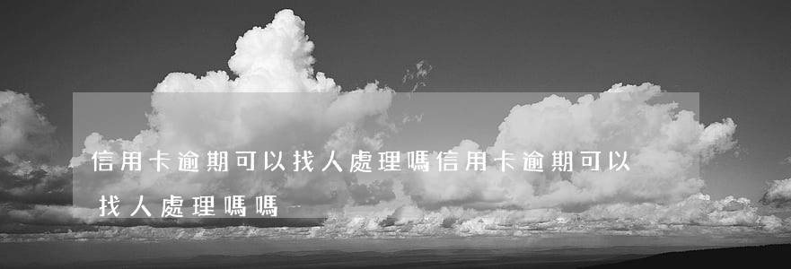信用卡逾期可以找人處理嗎(信用卡逾期可以找人處理嗎嗎)