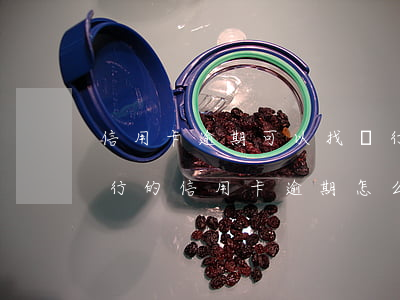 信用卡逾期可以找銀行改嗎(一個(gè)銀行的信用卡逾期怎么辦)