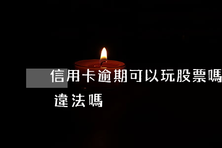 信用卡逾期可以玩股票嗎(用信用卡的錢炒股違法嗎)