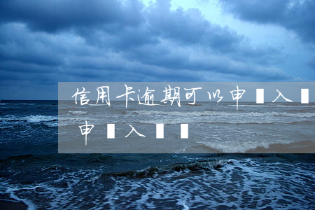 信用卡逾期可以申請入黨嗎(信用卡逾期可以申請入黨嗎)