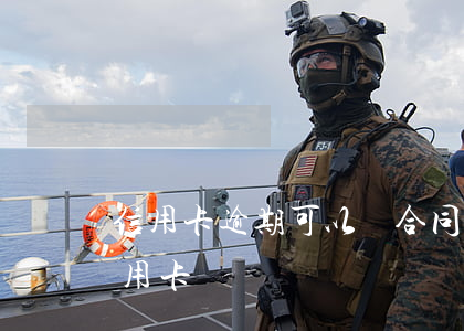 信用卡逾期可以簽合同嗎(逾期能不能申請信用卡)