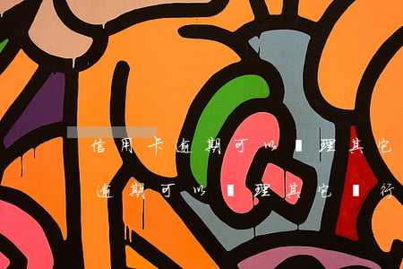 信用卡逾期可以辦理其它銀行卡嗎-信用卡逾期可以辦理其它銀行卡嗎安全嗎