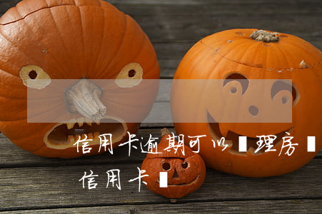 信用卡逾期可以辦理房貸不(房貸逾期了能辦信用卡嗎)