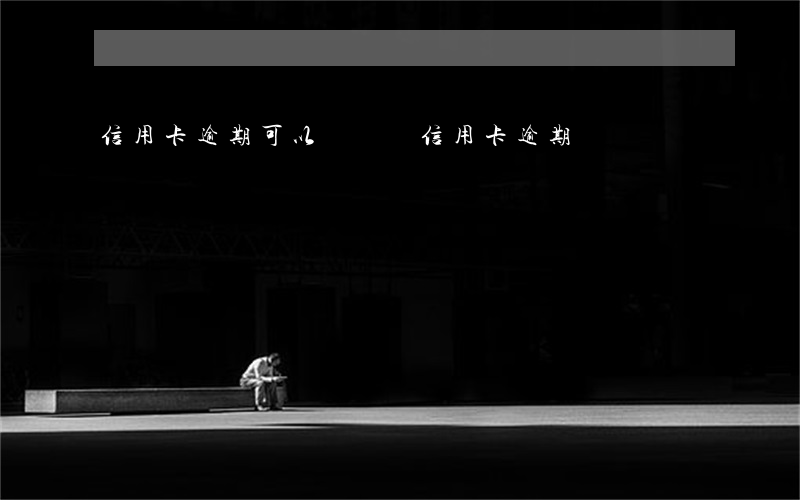 信用卡逾期可以騷擾嗎(信用卡逾期)
