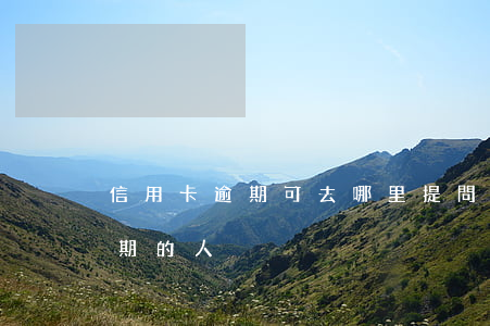 信用卡逾期可去哪里提問-怎么找信用卡逾期的人