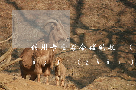 信用卡逾期合理的收費(fèi)標(biāo)準(zhǔn)(法律有沒有規(guī)定信用卡逾期收費(fèi)多少)