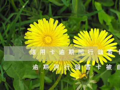 信用卡逾期同行儲蓄卡被自動劃款-信用卡逾期同行儲蓄卡被自動劃款怎么辦