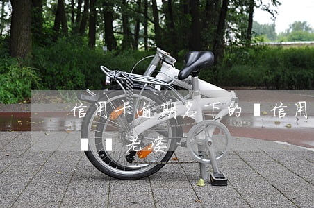 信用卡逾期名下的車(信用卡逾期名下的車過戶給老婆)
