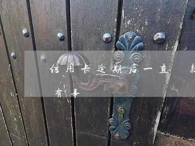 信用卡逾期后一直還款(信用卡逾期一直在還有事嗎)