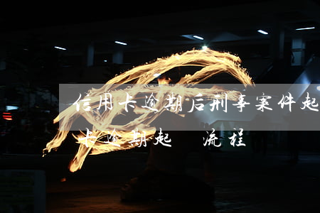 信用卡逾期后刑事案件起訴流程(銀行對信用卡逾期起訴流程)