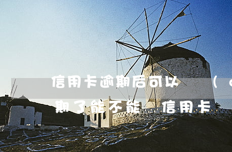 信用卡逾期后可以辦儲(chǔ)蓄卡嗎(逾期了能不能辦信用卡)