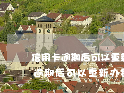 信用卡逾期后可以重新办银行卡吗-信用卡逾期后可以重新办银行卡吗安全吗
