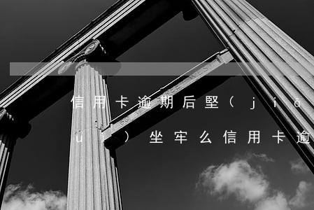 信用卡逾期后堅(jiān)持還款會(huì)坐牢么 信用卡逾期后堅(jiān)持還款會(huì)坐牢么