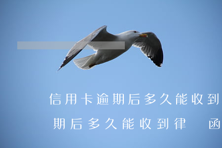信用卡逾期后多久能收到律師函-信用卡逾期后多久能收到律師函啊