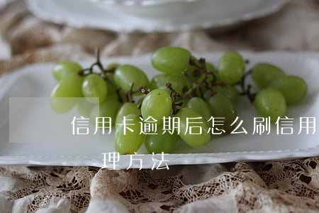 信用卡逾期后怎么刷信用(信用卡逾期最好的處理方法)