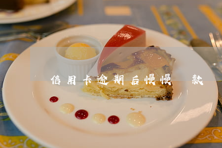 信用卡逾期后慢慢還款嗎(信用卡逾期后還清)
