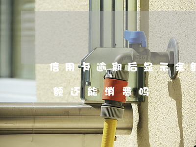 信用卡逾期后显示余额(信用卡逾期后里面余额还能消费吗)