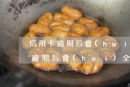信用卡逾期后會(huì)全部降額（信用卡逾期后會(huì)全部降額）