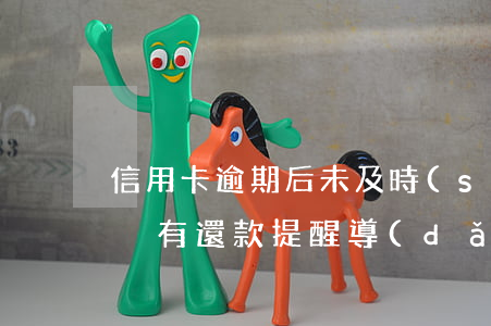 信用卡逾期后未及時(shí)提醒(信用卡沒有還款提醒導(dǎo)致逾期)