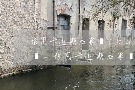 信用卡逾期后果會(huì)影響孩子工作嗎-信用卡逾期后果會(huì)影響孩子工作嗎知乎